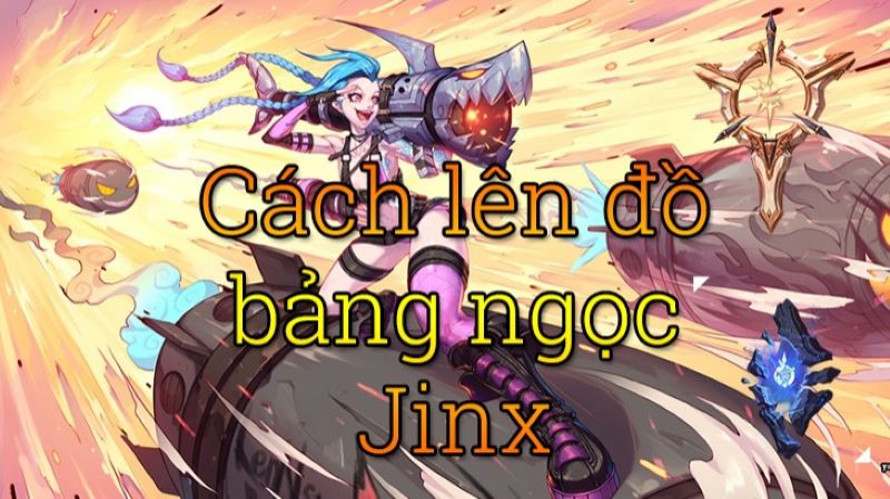 Cách chơi Jinx Liên Minh Huyền Thoại