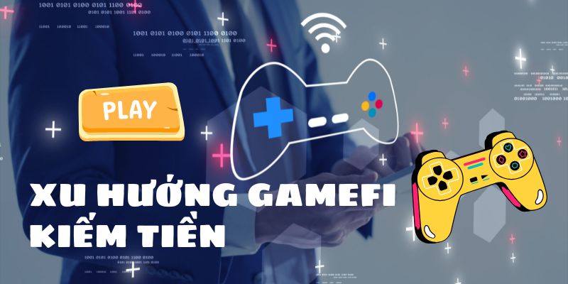 Xu hướng Gamefi kiếm tiền và tối đa hoá lợi nhuận từ game Blockchain